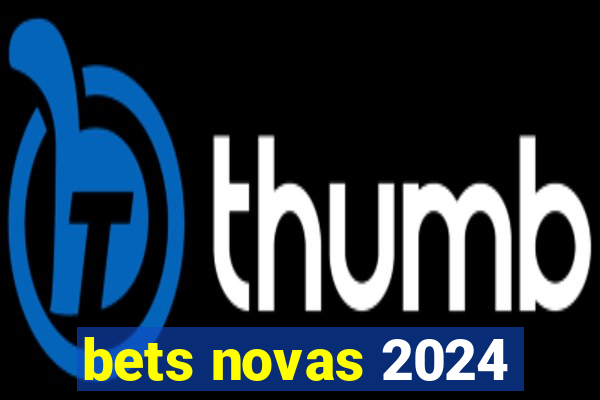 bets novas 2024